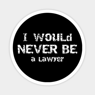 I Would Never Be Lawyer Sarcastic Humor Magnet